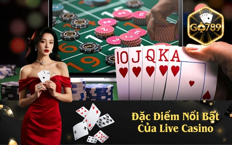 Đặc Điểm Nổi Bật Của Live Casino